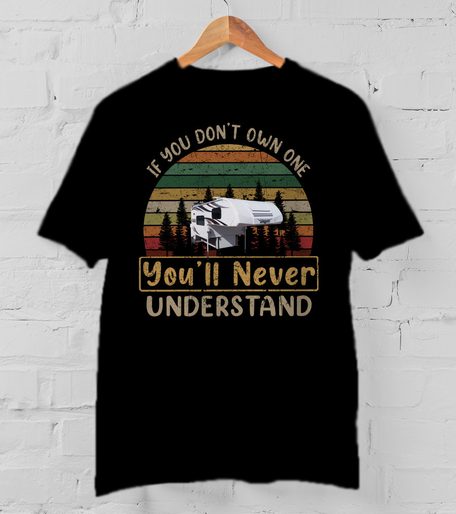 Lance 825 Truck Camper If You Don't Own One You'll Never Understand T-Shirt