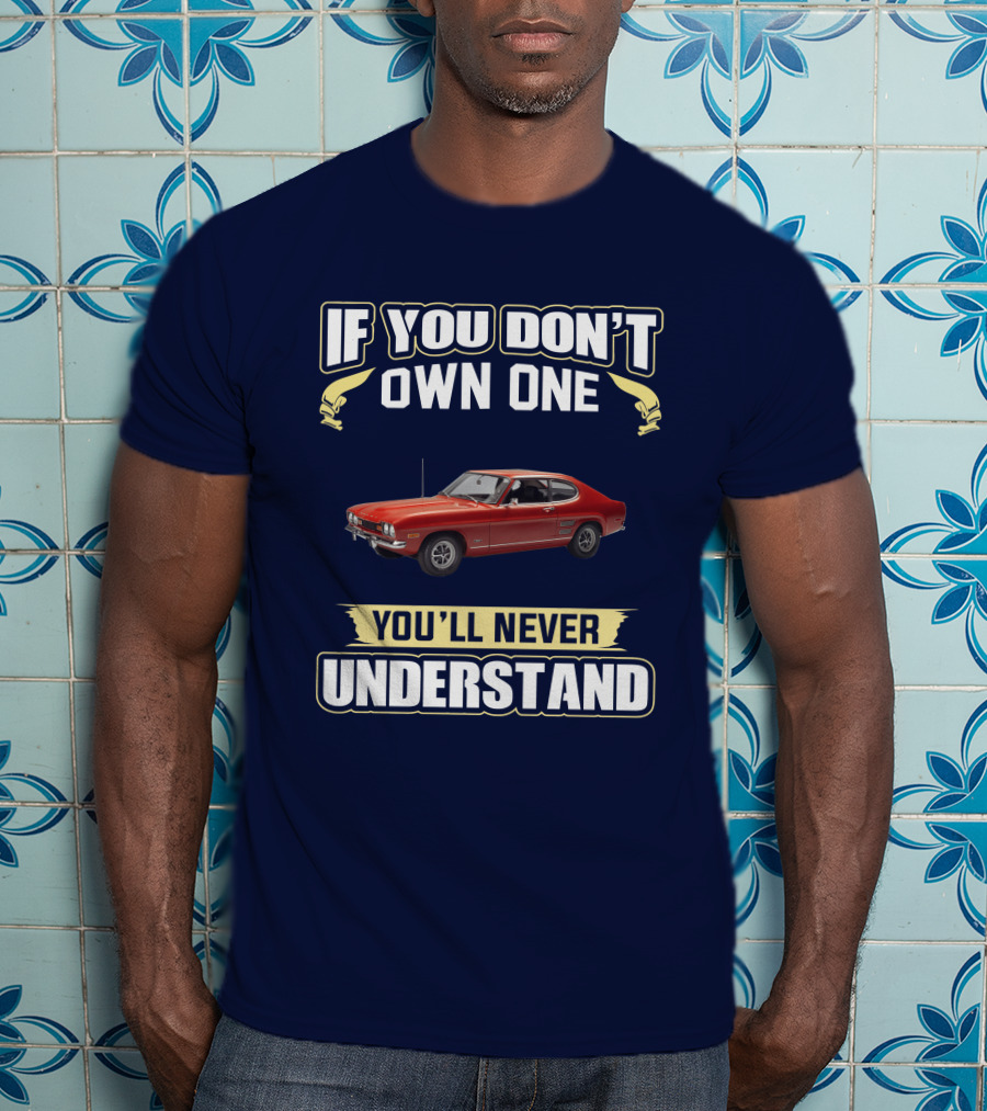 If You Don't Own One You'll Never Understand Ford Capri Mk1 T-Shirt
