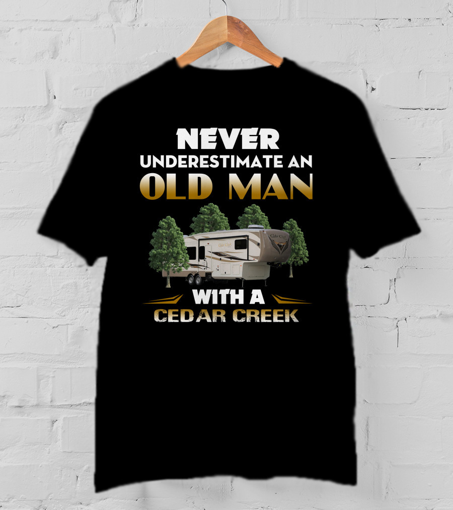 NEVER UNDERESTIMATE AN OLD MAN WITH A CEDAR CREEK T-Shirt