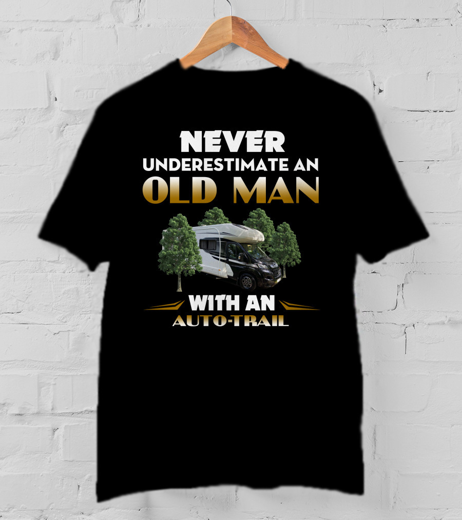 NEVER UNDERESTIMATE AN OLD MAN WITH AN AUTO-TRAIL T-Shirt