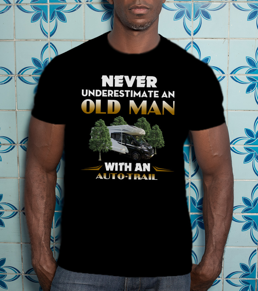 NEVER UNDERESTIMATE AN OLD MAN WITH AN AUTO-TRAIL T-Shirt