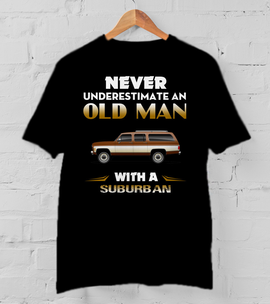 NEVER UNDERESTIMATE AN OLD MAN WITH A SUBURBAN T-Shirt