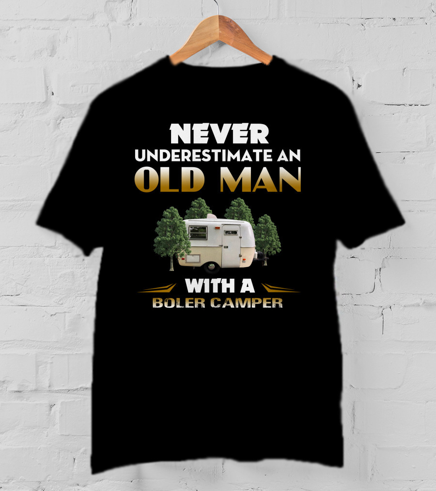 NEVER UNDERESTIMATE AN OLD MAN WITH A BOLER CAMPER T-Shirt