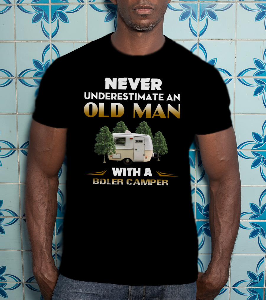NEVER UNDERESTIMATE AN OLD MAN WITH A BOLER CAMPER T-Shirt