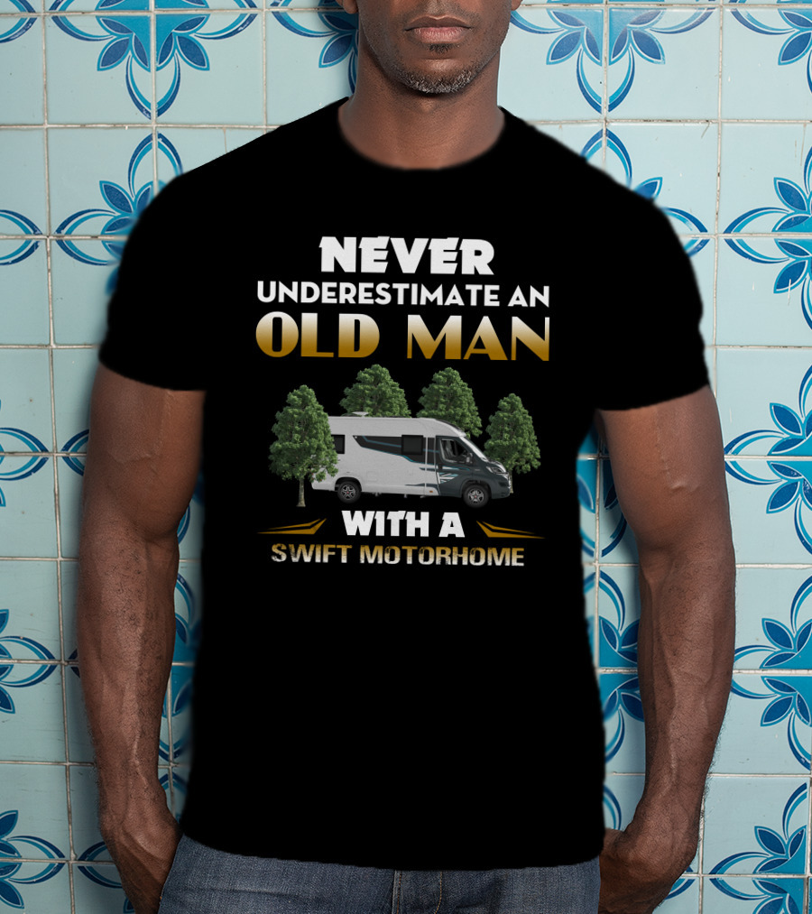 NEVER UNDERESTIMATE AN OLD MAN WITH A SWIFT MOTORHOME T-Shirt