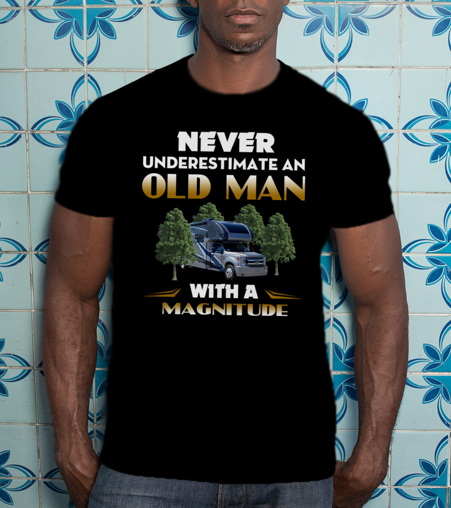 NEVER UNDERESTIMATE AN OLD MAN WITH A MAGNITUDE RV ADVENTURE T-Shirt