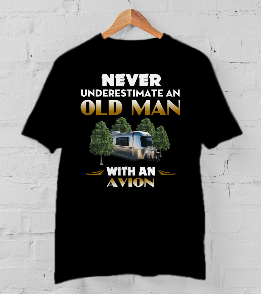 NEVER UNDERESTIMATE AN OLD MAN WITH AN AVION T-Shirt