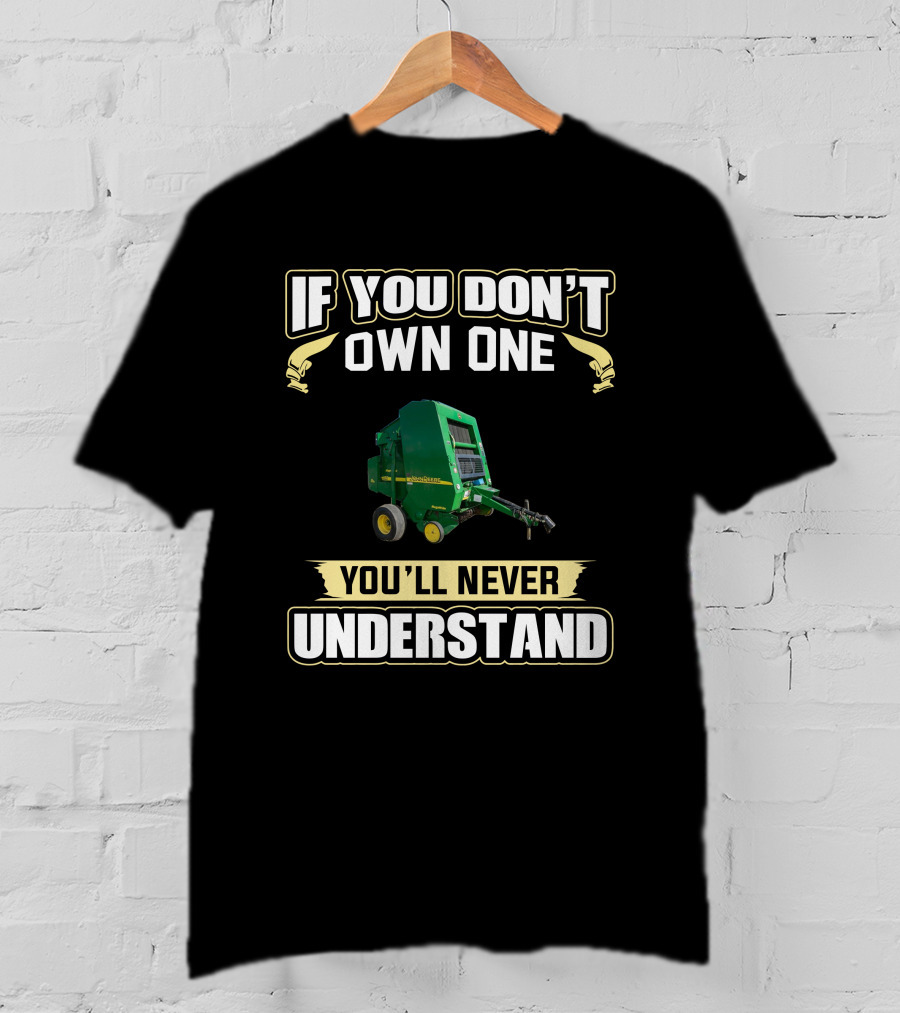 If You Don't Own One You'll Never Understand Round Balers 467 T-Shirt