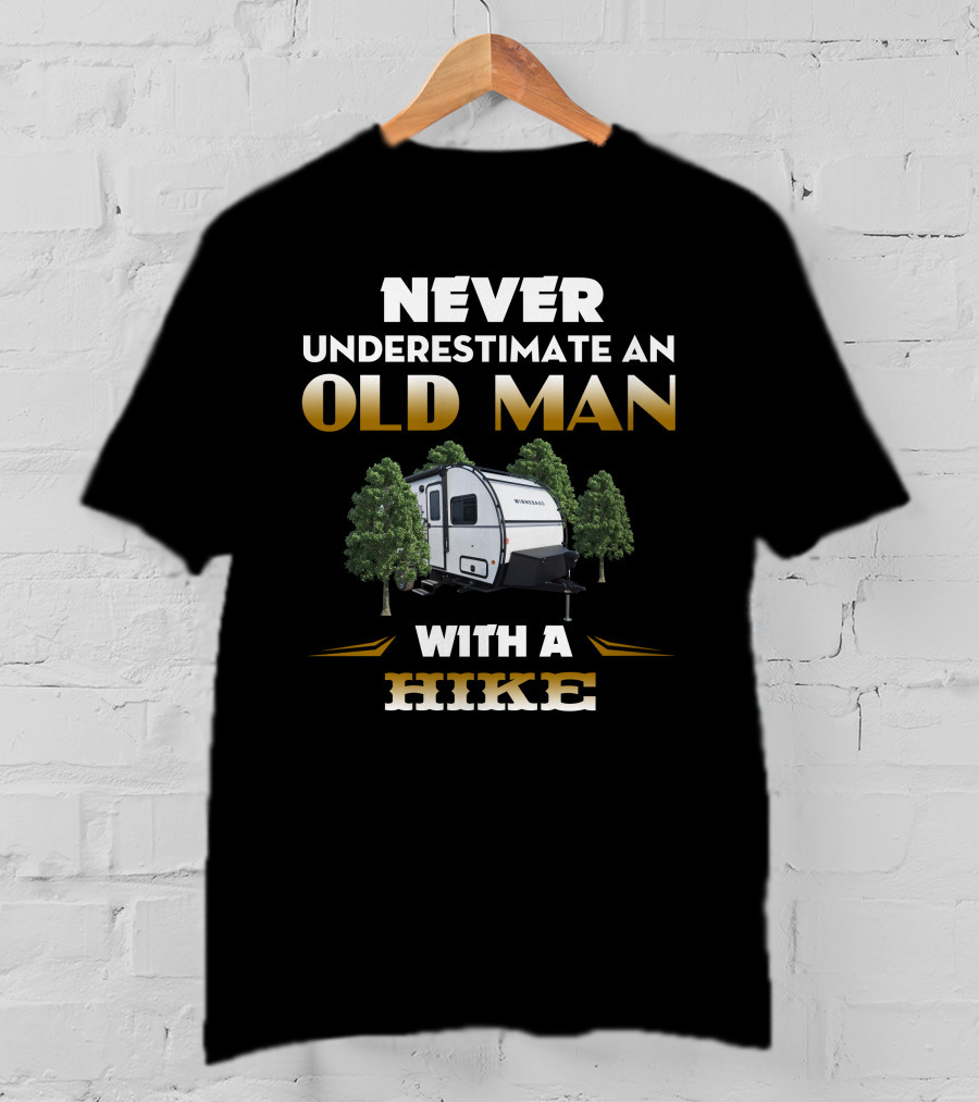 NEVER UNDERESTIMATE AN OLD MAN WITH A HIKE T-Shirt