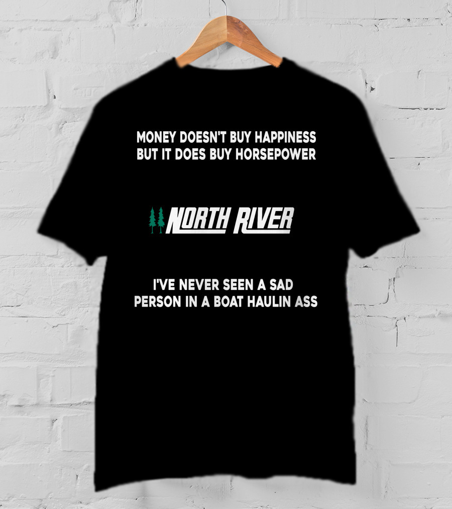 Money Doesn't Buy Happiness But It Does Buy Horsepower North River Jet Boat I've Never Seen A Sad Person In A Boat Haulin Ass T-Shirt