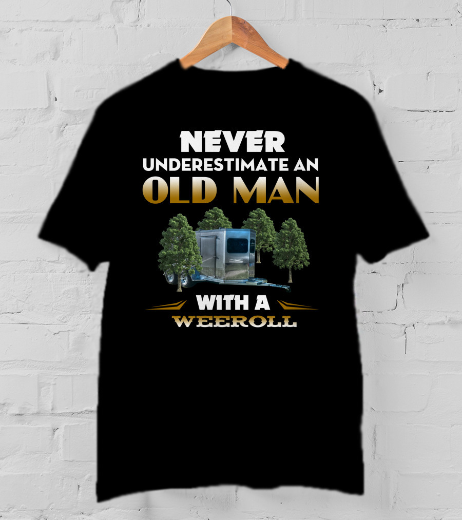 NEVER UNDERESTIMATE AN OLD MAN WITH A WEEROLL T-Shirt