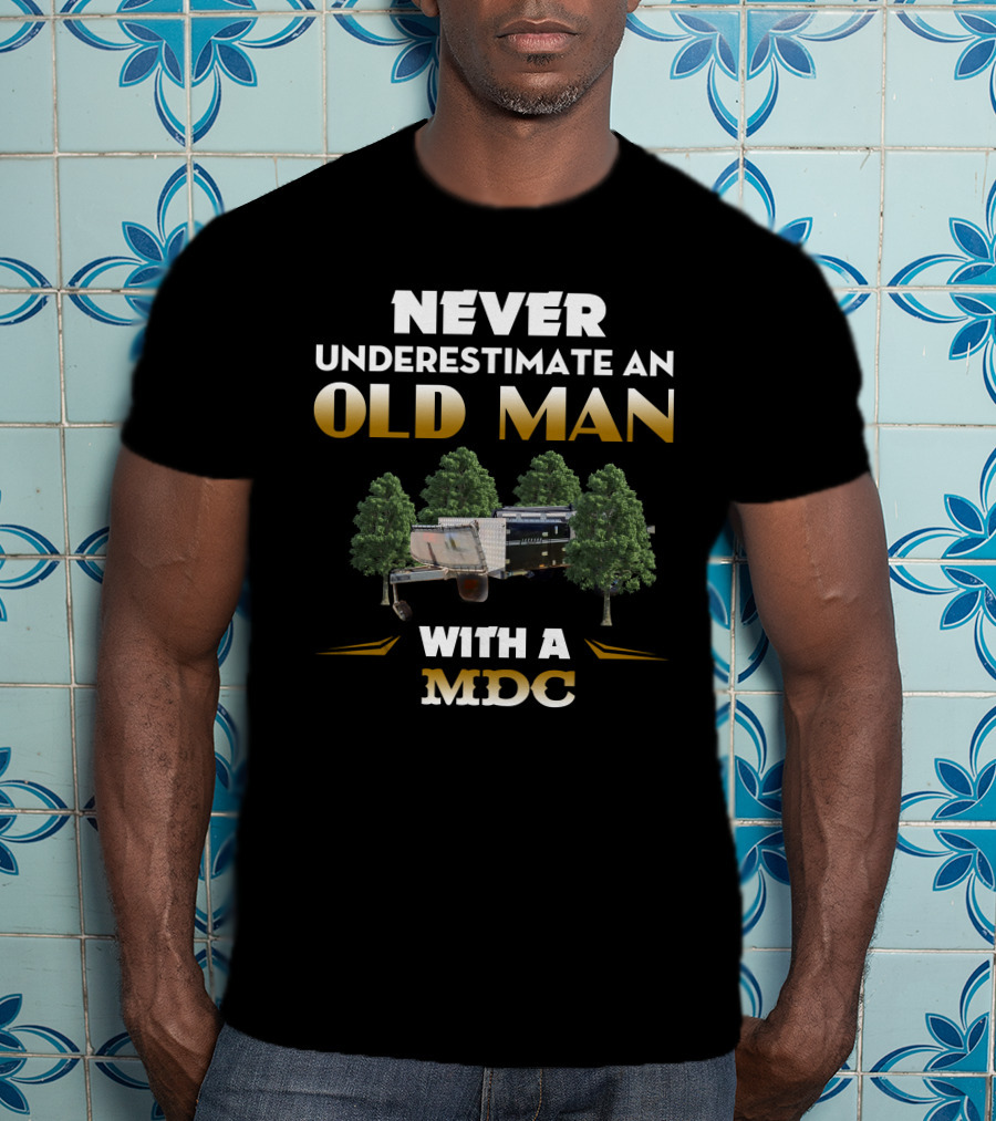 Never Underestimate An Old Man With A MDC Camping Trailer T-Shirt