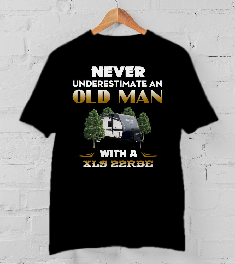 NEVER UNDERESTIMATE AN OLD MAN WITH A XLS 22RBE IMAGINE CAMPER T-Shirt