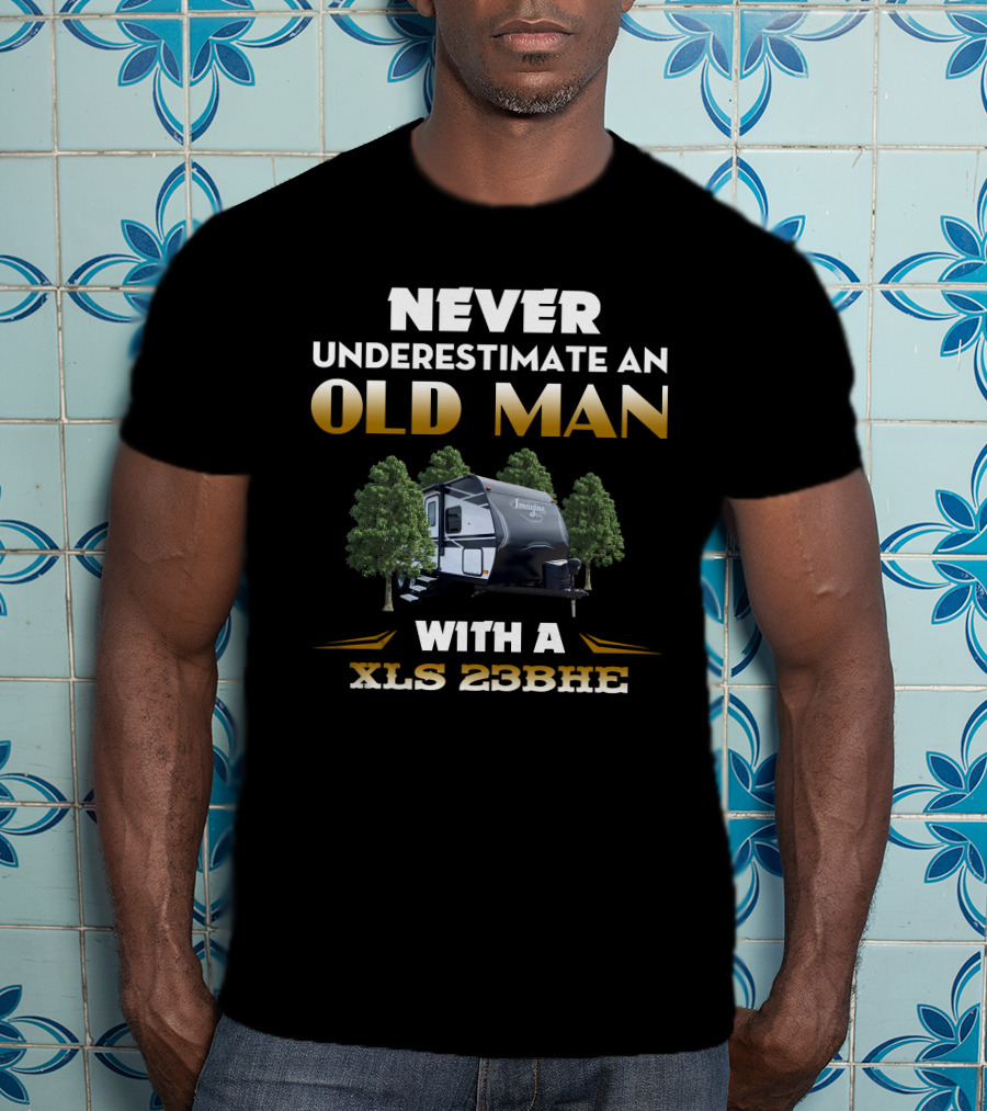 NEVER UNDERESTIMATE AN OLD MAN WITH A XLS 23BHE T-Shirt