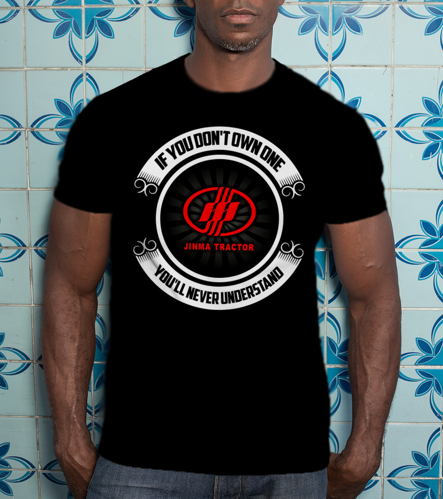If You Don't Own One Jinma Tractor You'll Never Understand T-Shirt