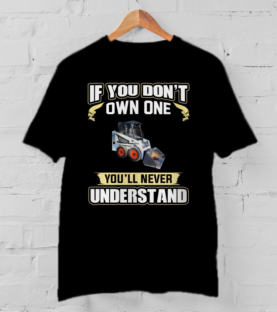 If You Don't Own One You'll Never Understand Melroe Bobcat T-Shirt
