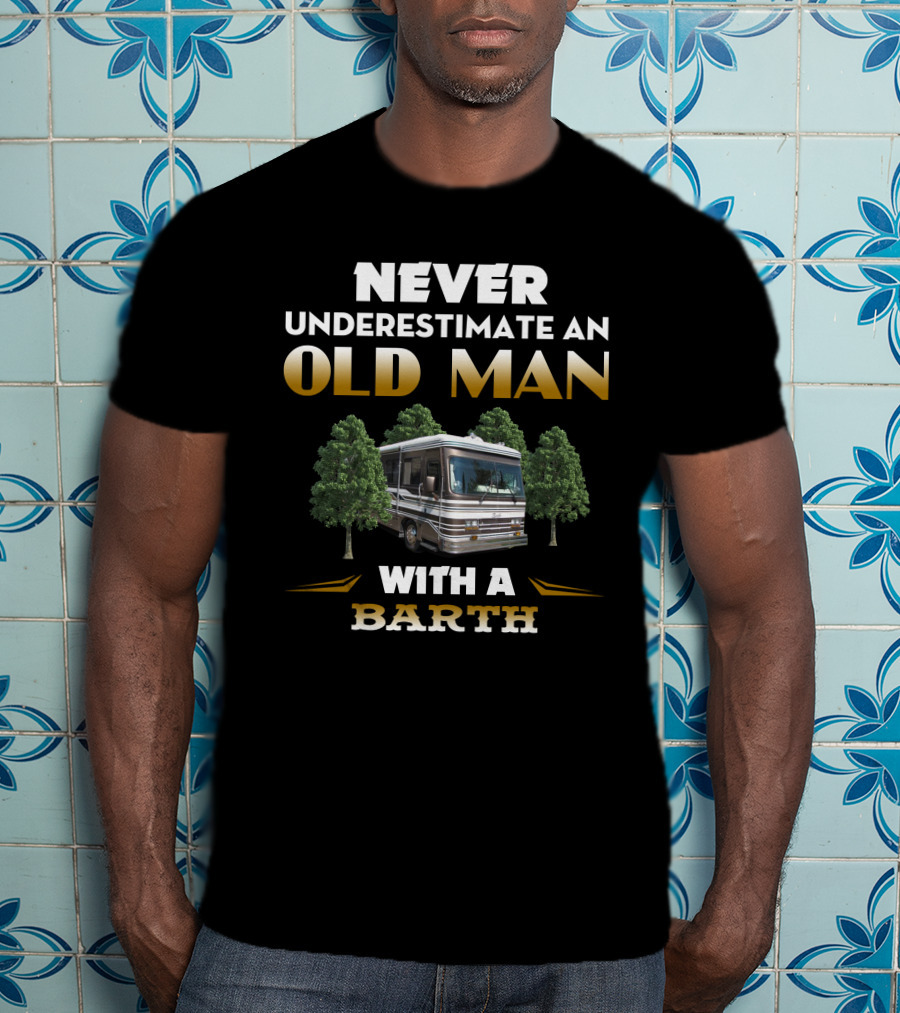 NEVER UNDERESTIMATE AN OLD MAN WITH A BARTH T-Shirt