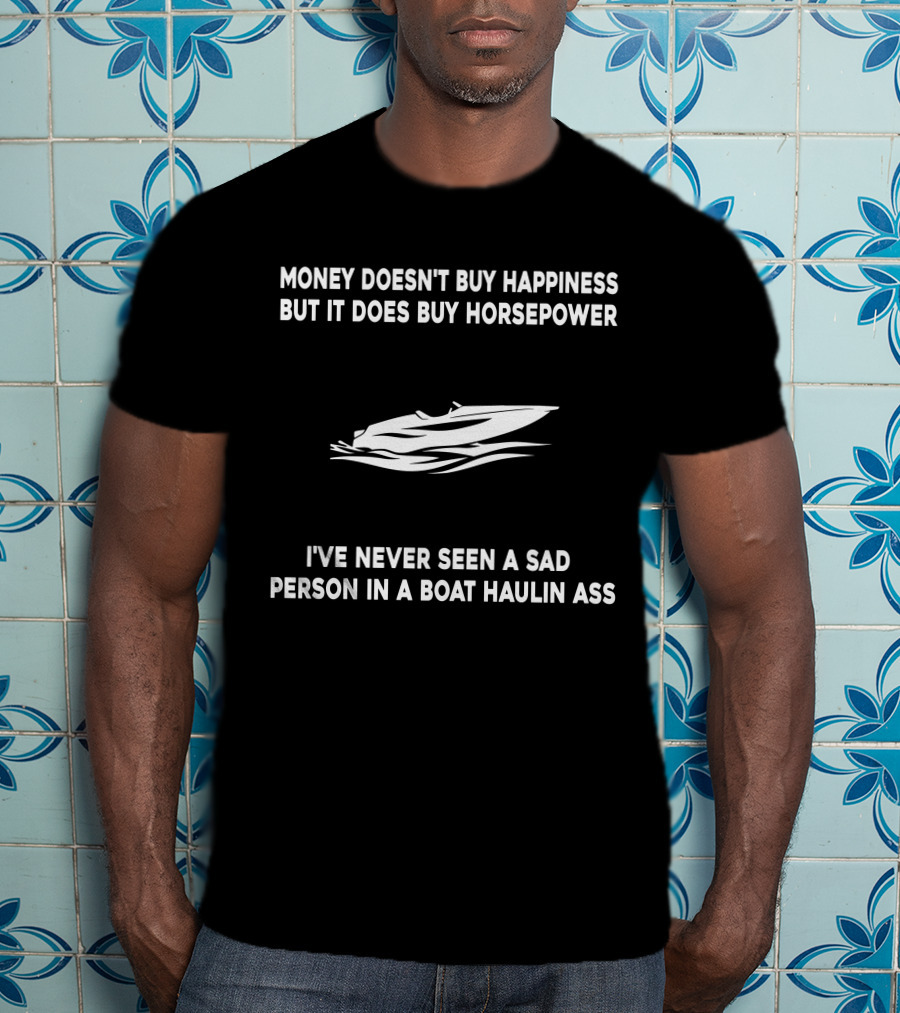 Money Doesn't Buy Happiness But It Does Buy Horsepower Boat Haulin Ass T-Shirt