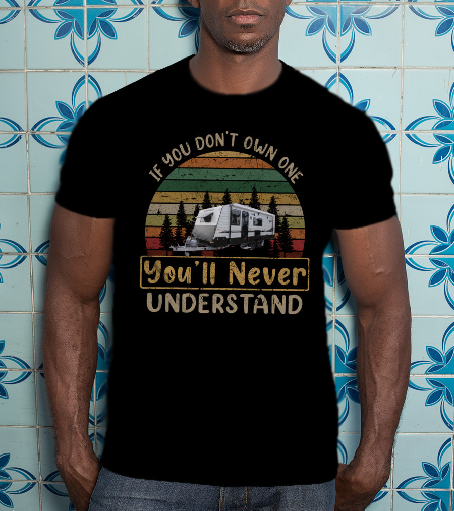 If You Don't Own One You'll Never Understand Camper Vintage Retro Vibes T-Shirt