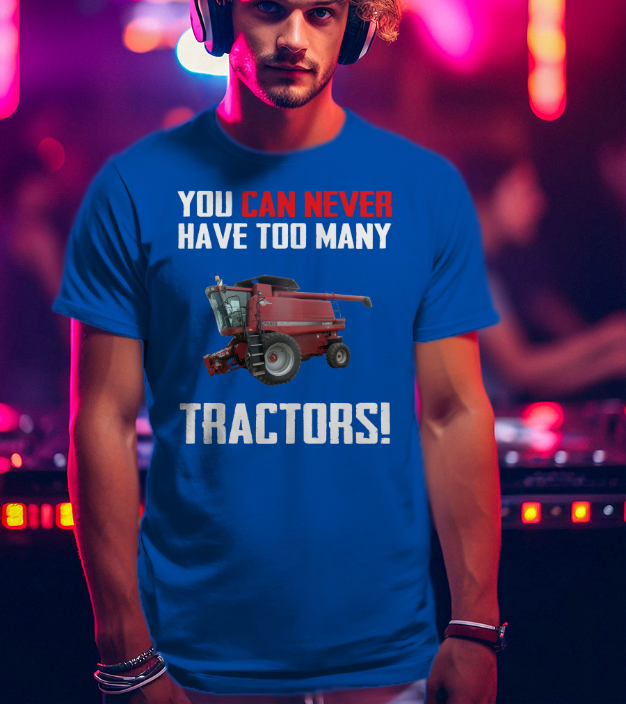 You Can Never Have Too Many Tractors CaseIH Axial Flow 2588 T-Shirt