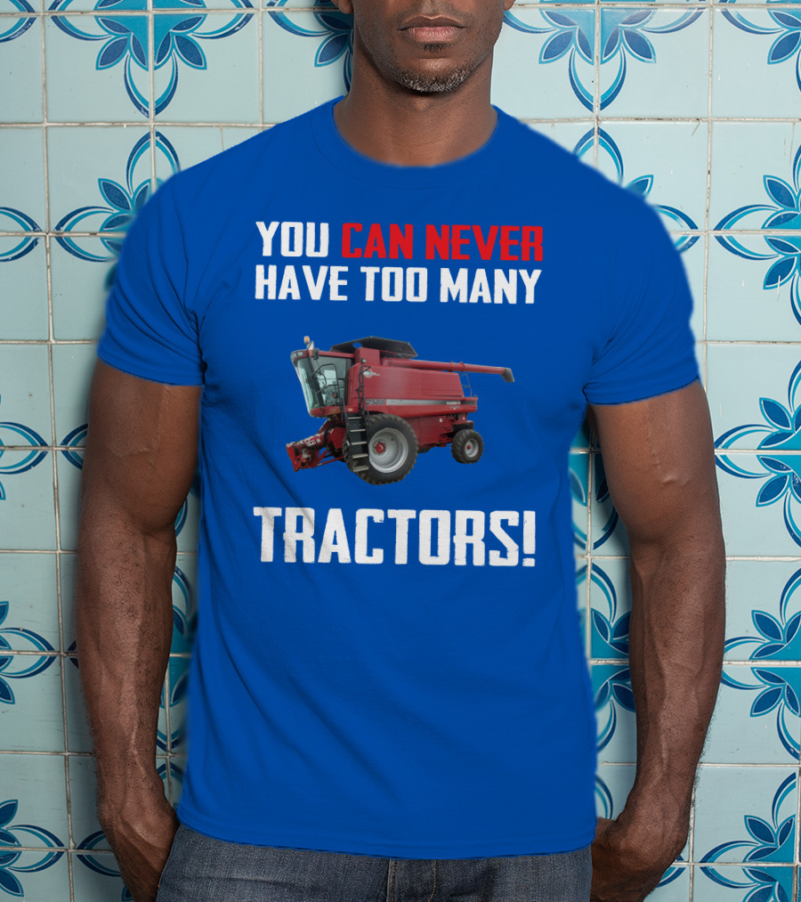 You Can Never Have Too Many Tractors CaseIH Axial Flow 2588 T-Shirt