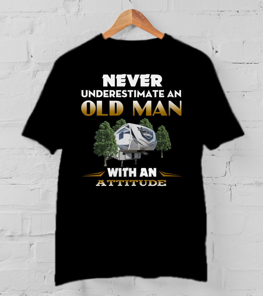 NEVER UNDERESTIMATE AN OLD MAN WITH AN ATTITUDE TOYHAULER T-Shirt
