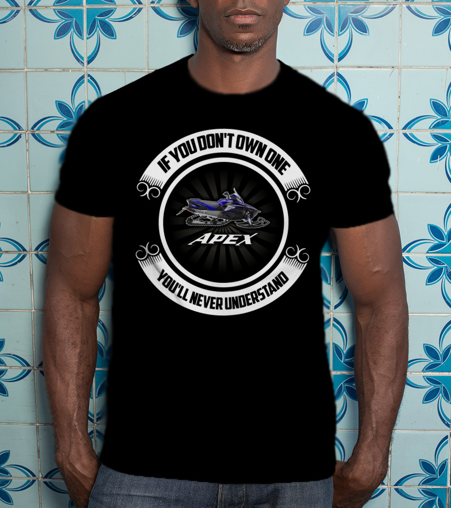 If You Don't Own One You'll Never Understand Yamaha Apex Snowmobile T-Shirt