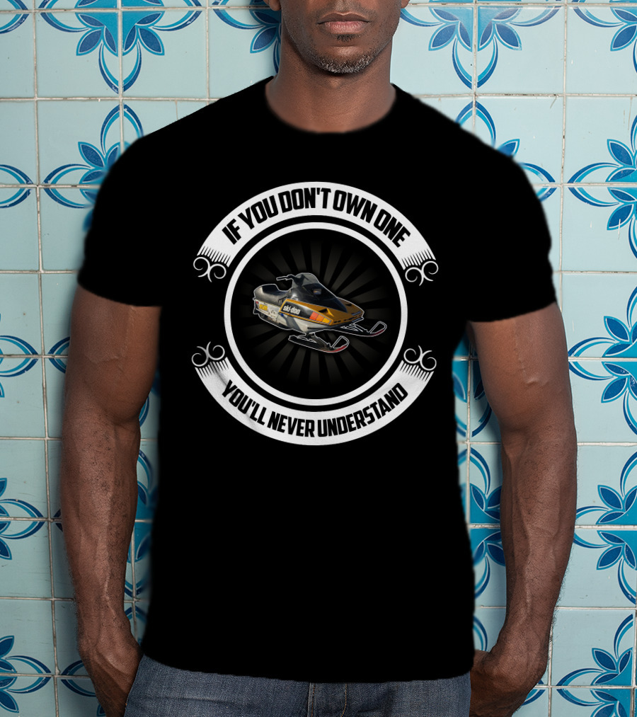 Ski-doo Blizzard 9500 If You Don't Own One You'll Never Understand T-Shirt
