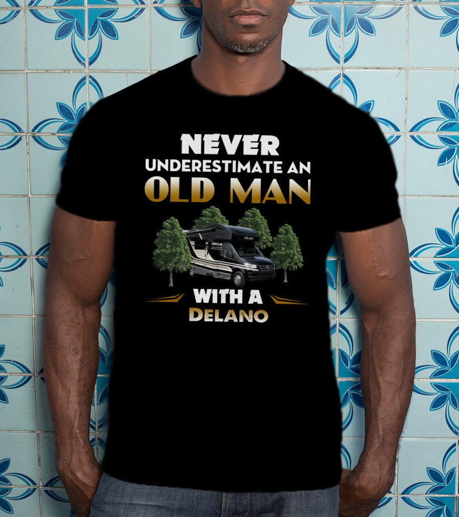 Never Underestimate An Old Man With A Delano RV T-Shirt