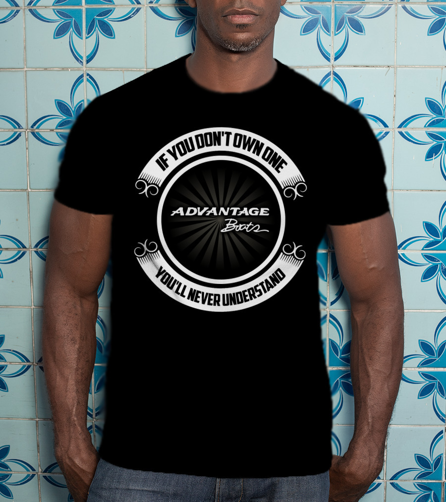 If You Don't Own One Advantage Boats You'll Never Understand T-Shirt