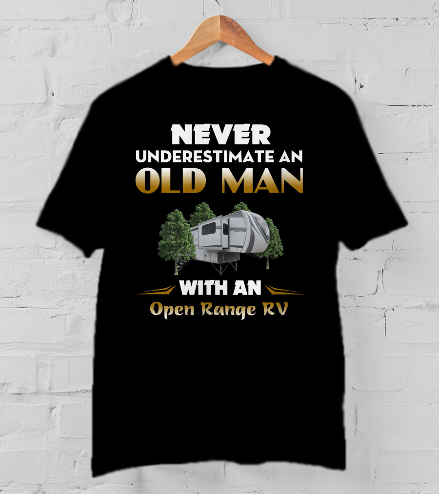 NEVER UNDERESTIMATE AN OLD MAN WITH AN OPEN RANGE RV T-Shirt