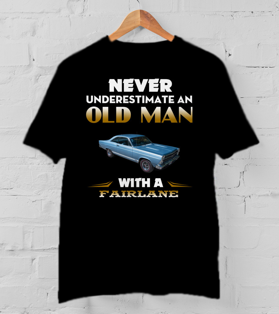 NEVER UNDERESTIMATE AN OLD MAN WITH A FAIRLANE T-Shirt