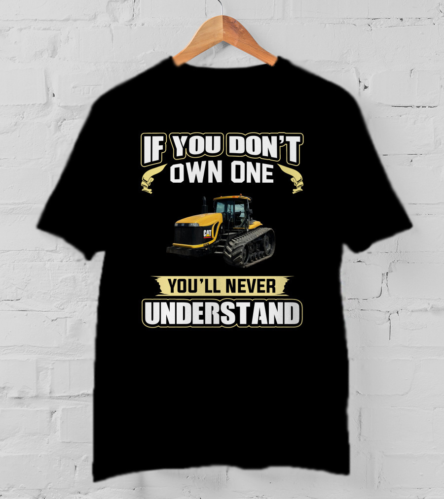 If You Don't Own One You'll Never Understand Cat Challenger Tractors T-Shirt