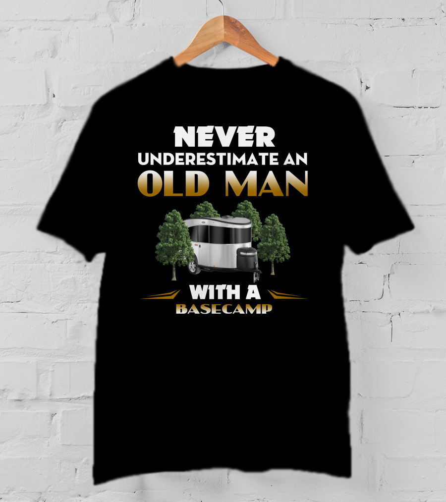 NEVER UNDERESTIMATE AN OLD MAN WITH A BASECAMP T-Shirt