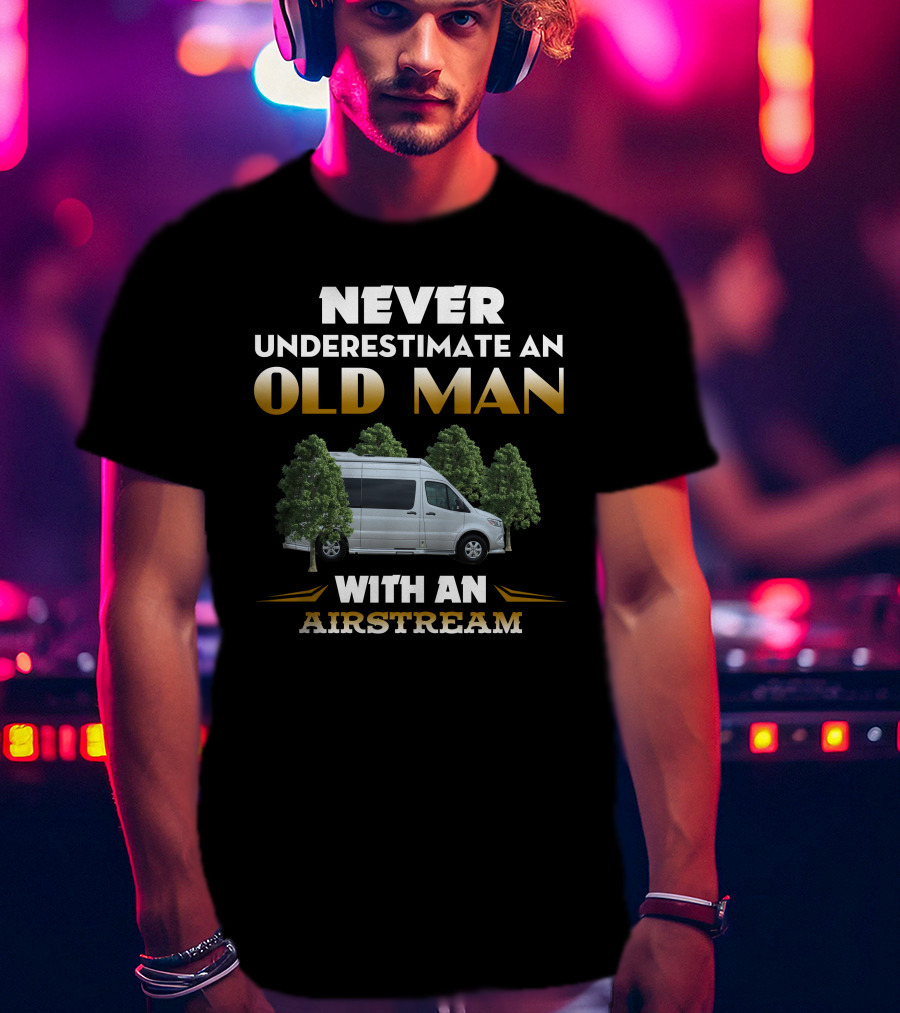 NEVER UNDERESTIMATE AN OLD MAN WITH AN AIRSTREAM INTERSTATE T-Shirt