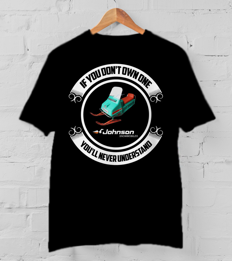 If You Don't Own One Johnson Snowmobiles You'll Never Understand T-Shirt