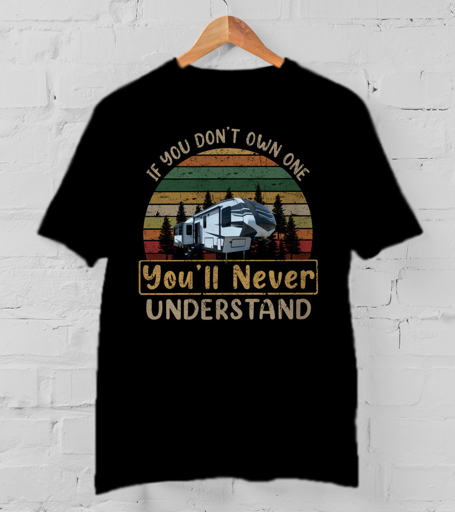 Dutchmen Astoria 3173rlp If You Don’t Own One You’ll Never Understand T-Shirt