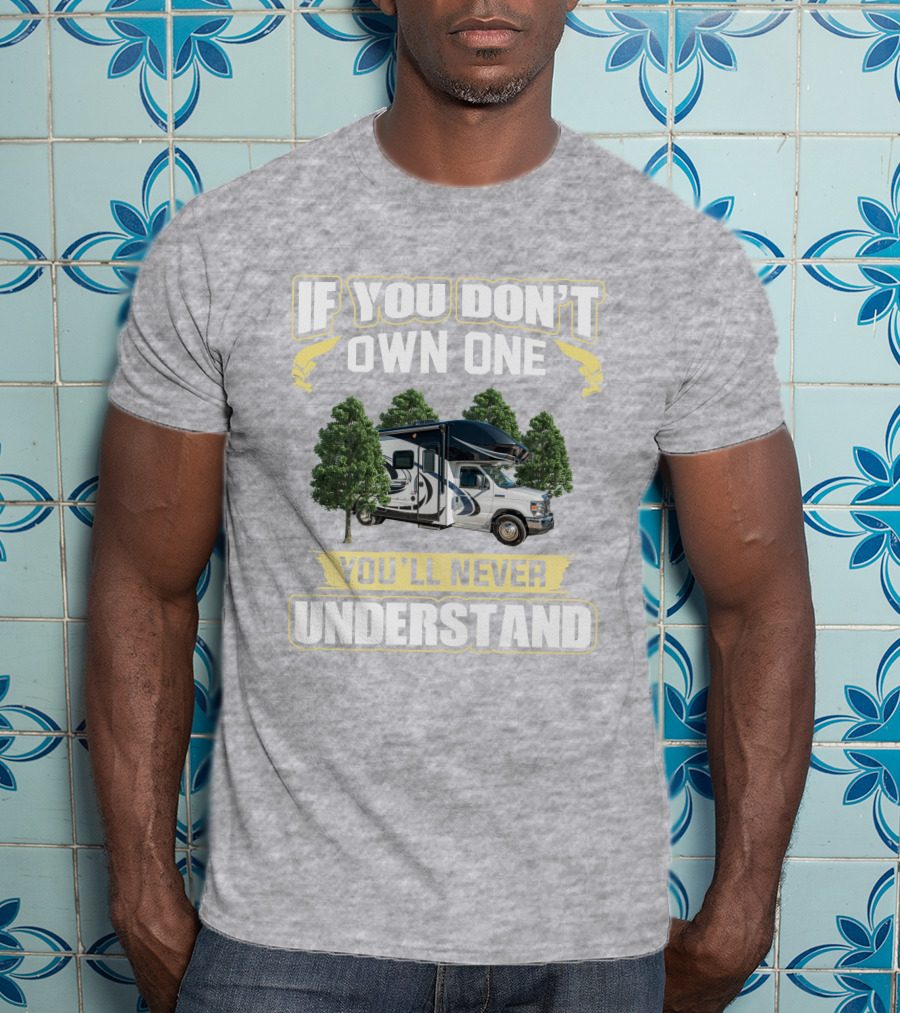 If You Don't Own One You'll Never Understand Odyssey RV Camper Adventure T-Shirt