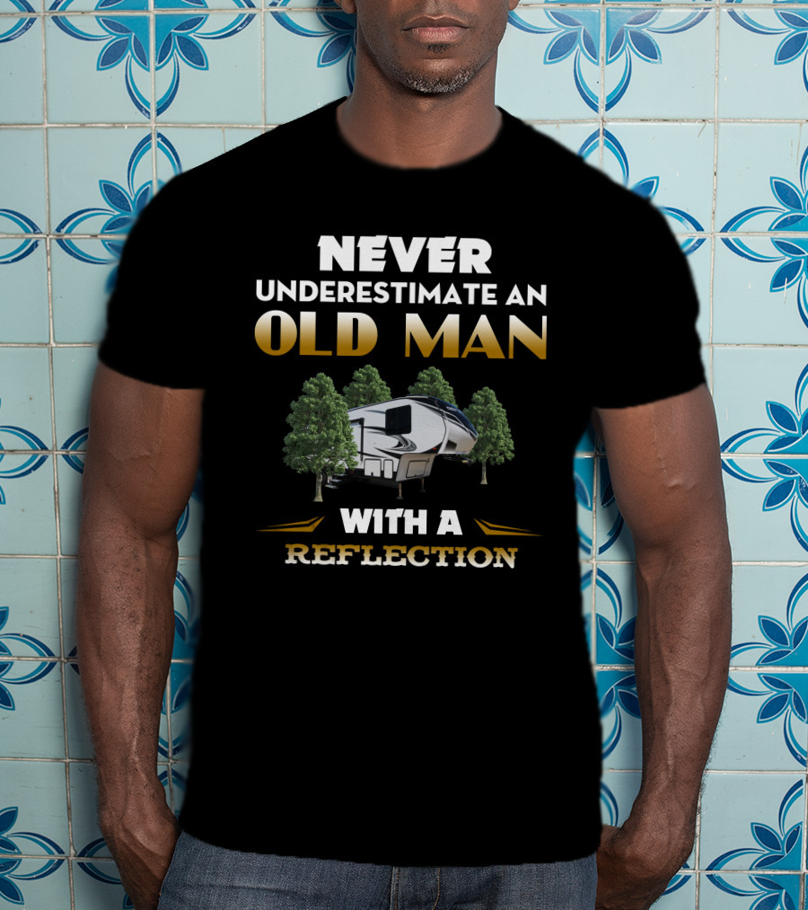 NEVER UNDERESTIMATE AN OLD MAN WITH A REFLECTION RV 290BH T-Shirt