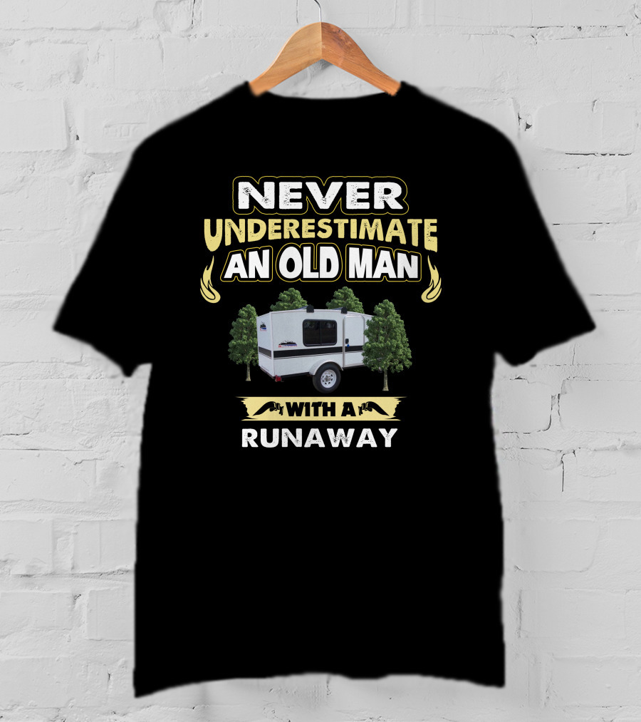 NEVER UNDERESTIMATE AN OLD MAN WITH A RUNAWAY CAMPER T-Shirt