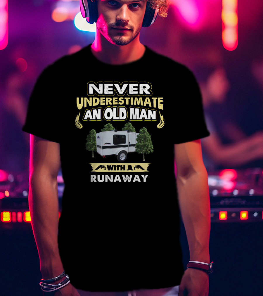 NEVER UNDERESTIMATE AN OLD MAN WITH A RUNAWAY CAMPER T-Shirt