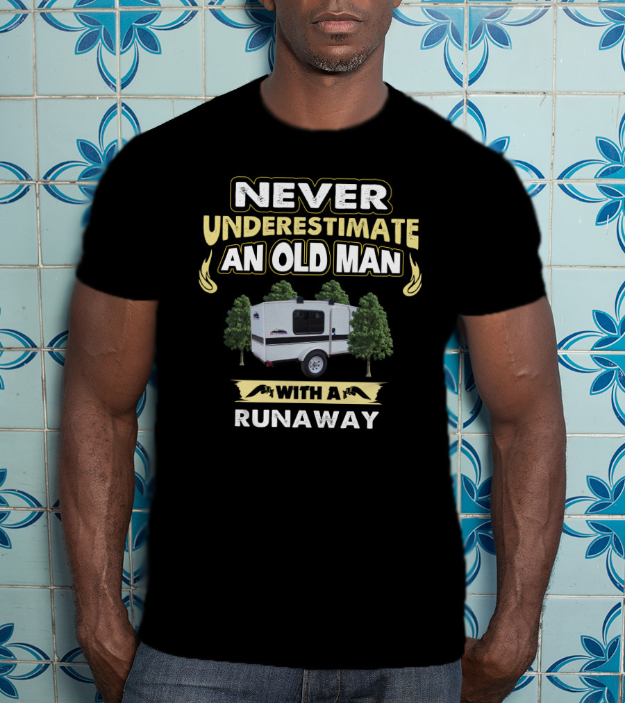 NEVER UNDERESTIMATE AN OLD MAN WITH A RUNAWAY CAMPER T-Shirt