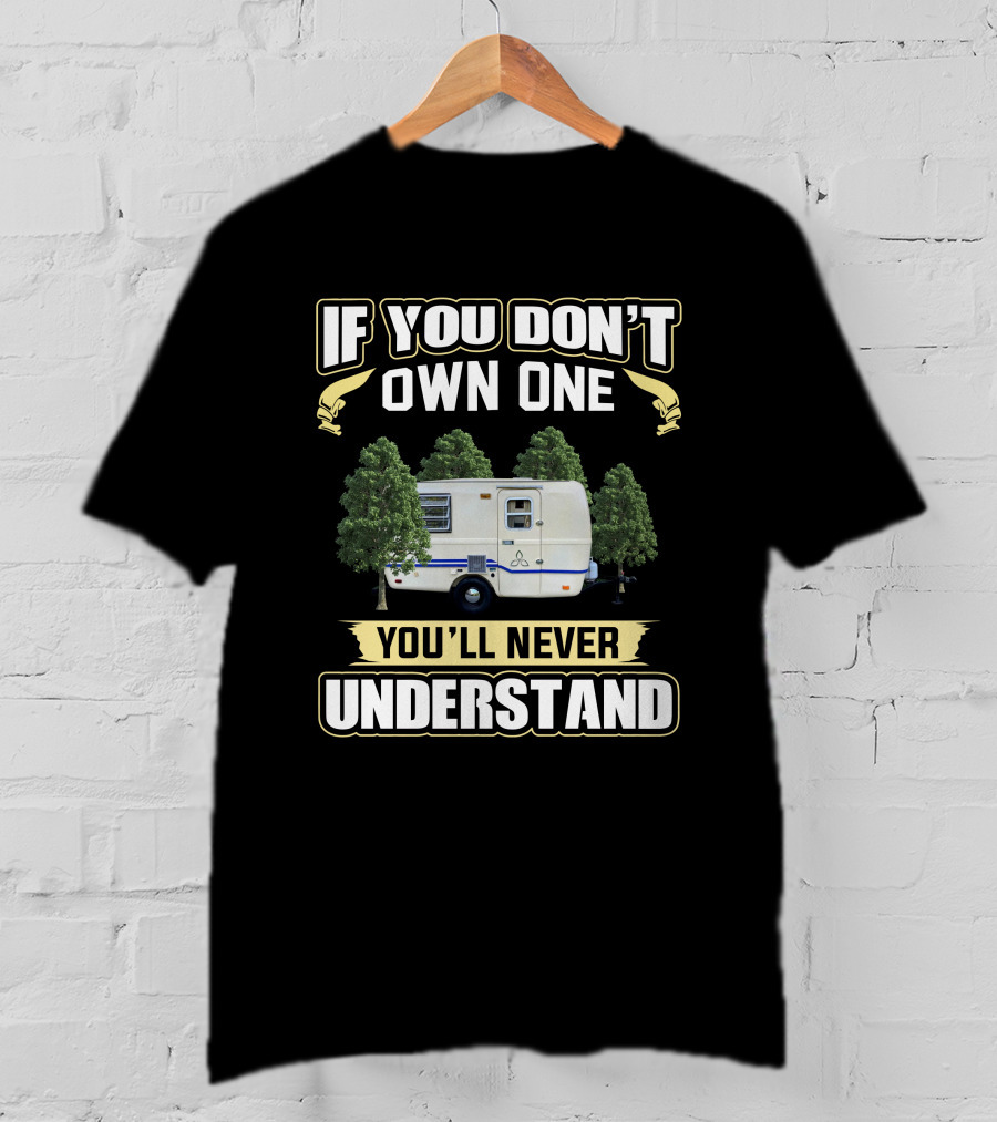 If You Don't Own One You'll Never Understand Trillium 4500 Camper T-Shirt