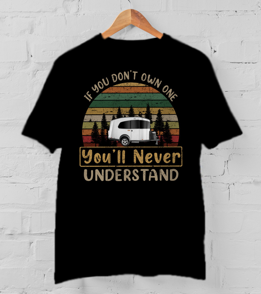 If You Don't Own One Airstream Base Camp You'll Never Understand T-Shirt