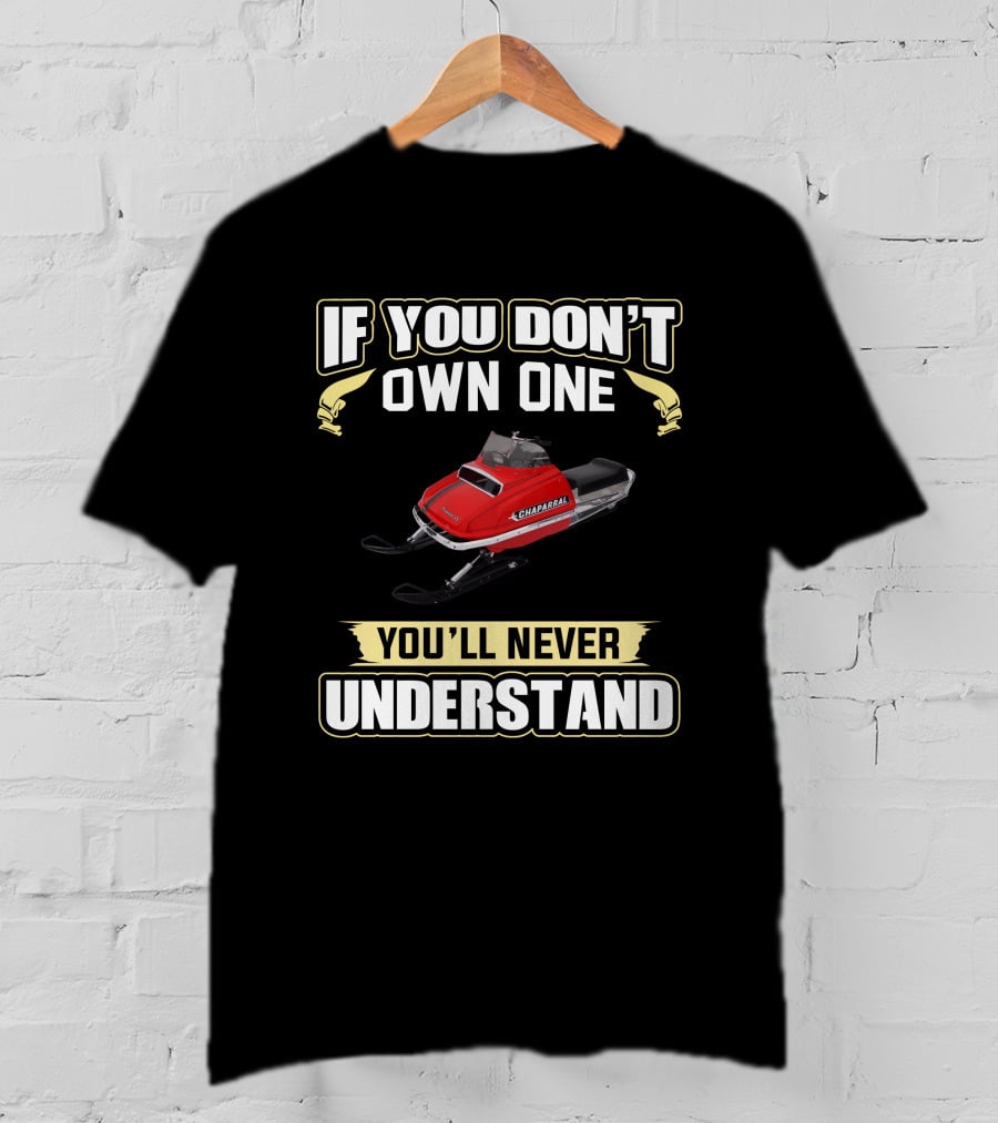 If You Don't Own One Chaparral Snowmobile You'll Never Understand T-Shirt