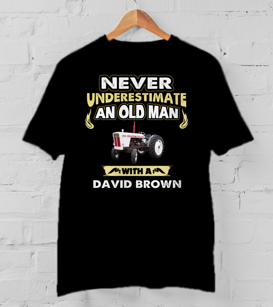 NEVER UNDERESTIMATE AN OLD MAN WITH A DAVID BROWN 1200 T-Shirt