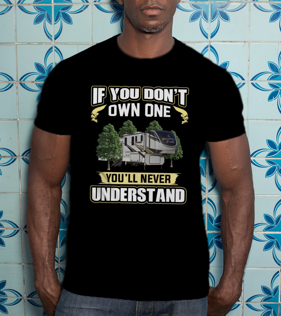 If You Don't Own One You'll Never Understand Alliance RV T-Shirt