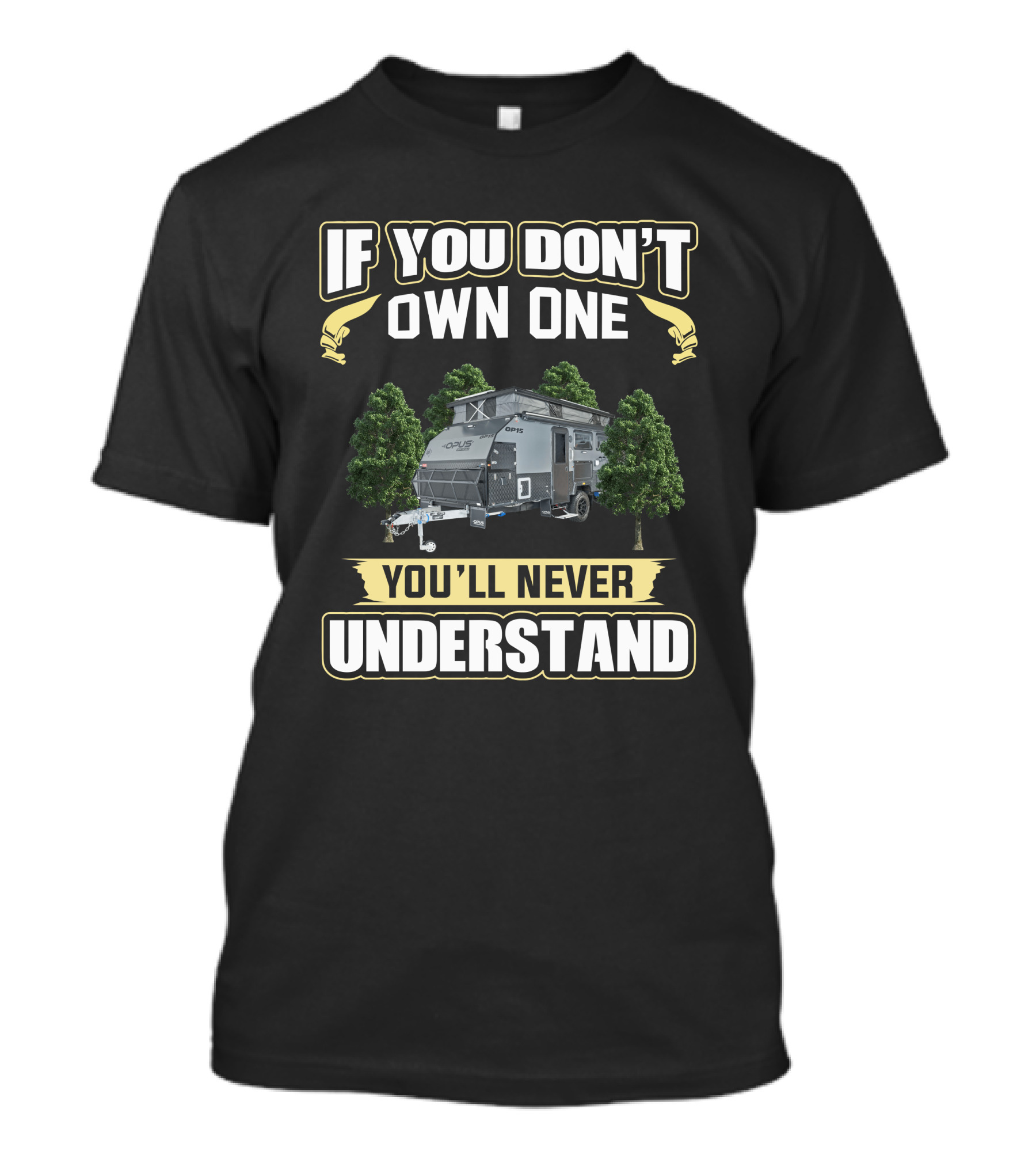 If You Don't Own One Opus 15 Camper You'll Never Understand T-Shirt