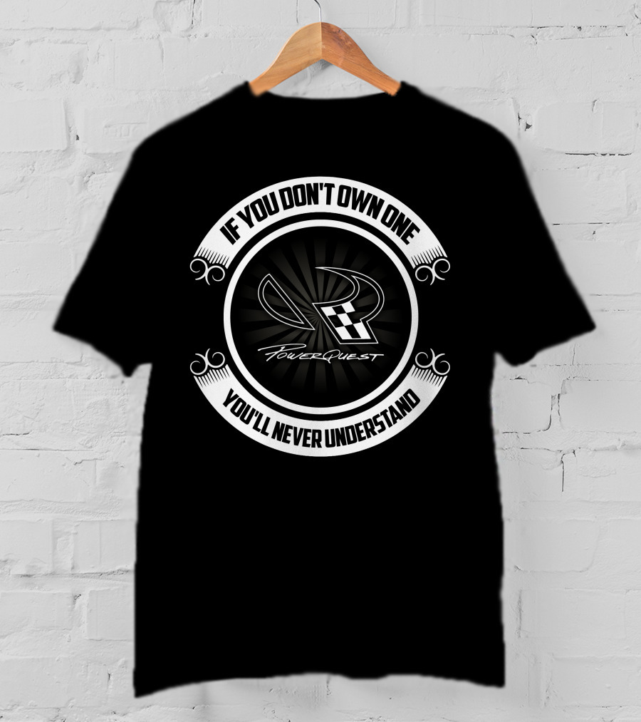 IF YOU DON'T OWN ONE YOU'LL NEVER UNDERSTAND POWERQUEST T-Shirt