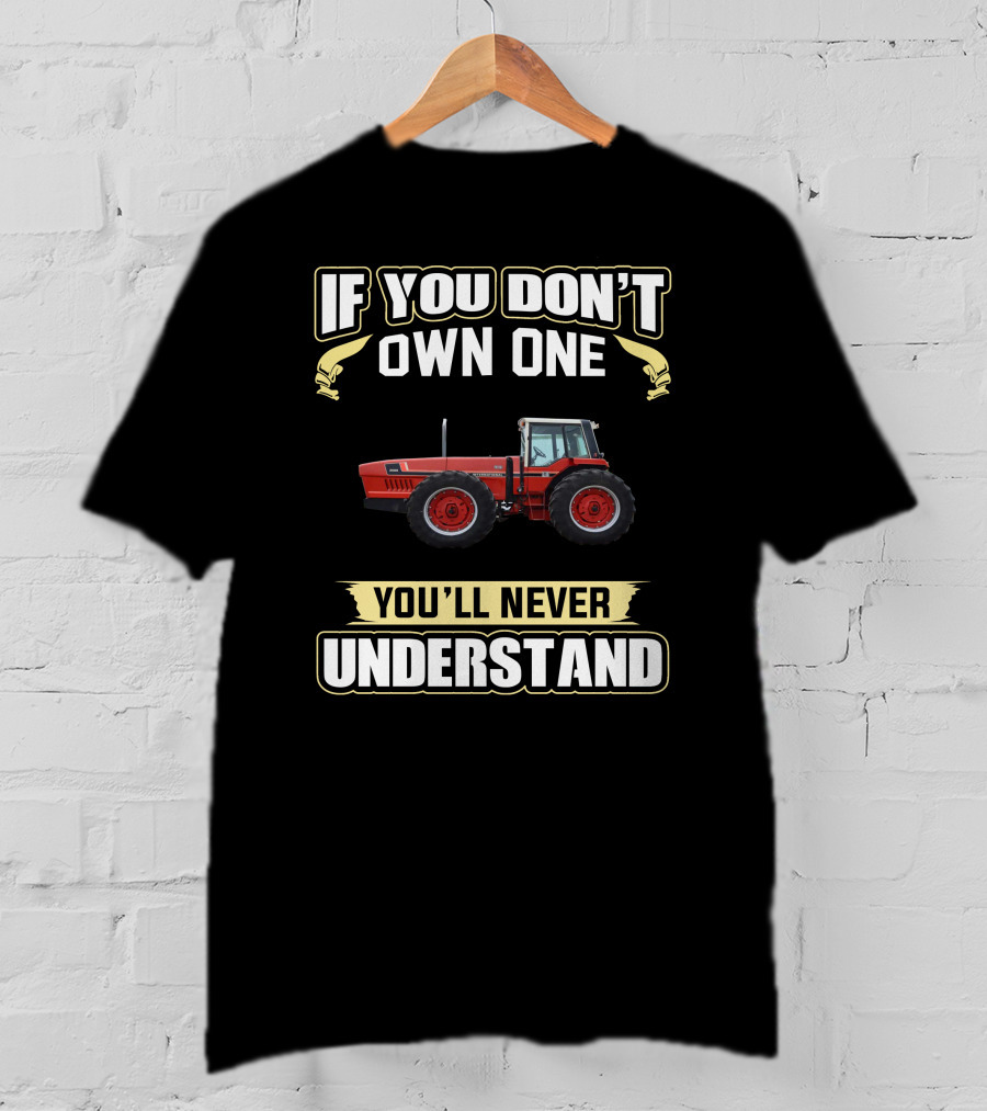 If You Don't Own One You'll Never Understand IH 22 Tractor T-Shirt